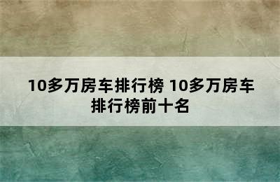 10多万房车排行榜 10多万房车排行榜前十名